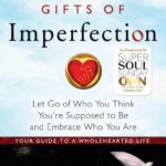 The Gifts of Imperfection: Let Go of Who You Think You're Supposed to Be and Embrace Who You Are