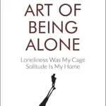 The Art of Being Alone: Loneliness Was My Cage, Solitude Is My Home (English)