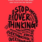 Stop Overthinking: 23 Techniques to Relieve Stress, Stop Negative Spirals, Declutter Your Mind, and Focus on the Present (Mental and Emotional Abundance, Book 6)